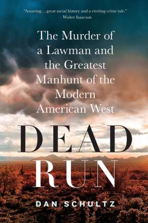 Dead Run: The Murder of a Lawman and the Greatest Manhunt of the Modern American West de Dan Schultz