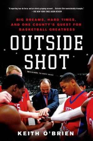 Outside Shot: Big Dreams, Hard Times, and One County's Quest for Basketball Greatness de Keith O'Brien