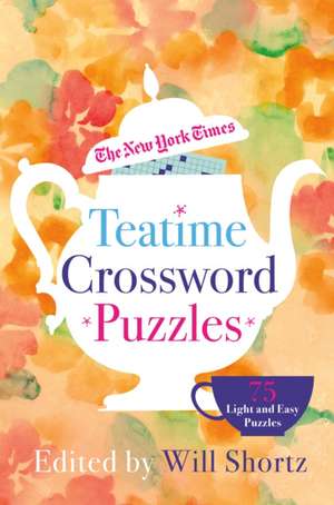 The New York Times Teatime Crosswords: 75 Light and Easy Puzzles de Will Shortz