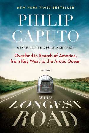 The Longest Road: Overland in Search of America, from Key West to the Arctic Ocean de Philip Caputo