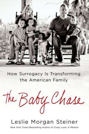 The Baby Chase: How Surrogacy Is Transforming the American Family de Leslie Morgan Steiner