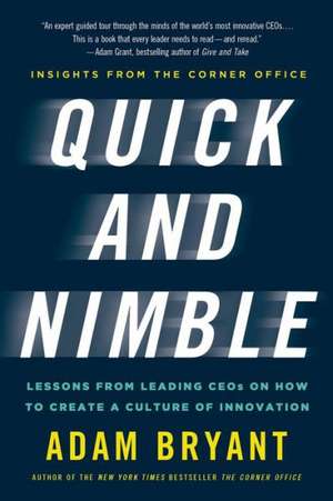 Quick and Nimble: Lessons from Leading CEOs on How to Create a Culture of Innovation de Adam Bryant