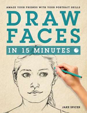 Draw Faces in 15 Minutes de Jake Spicer