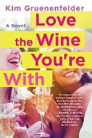 Love the Wine You're with de Kim Gruenenfelder