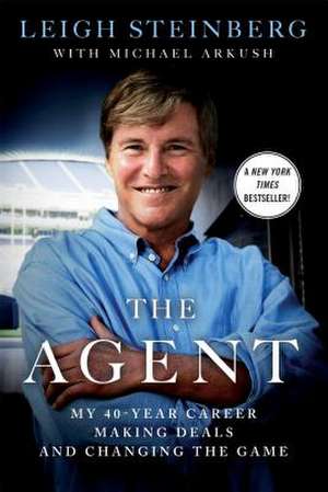 The Agent: My 40-Year Career Making Deals and Changing the Game de Leigh Steinberg