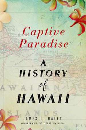 Captive Paradise: A History of Hawaii de James L. Haley