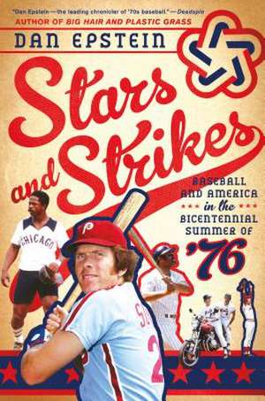 Stars and Strikes: Baseball and America in the Bicentennial Summer of 76 de Dan Epstein