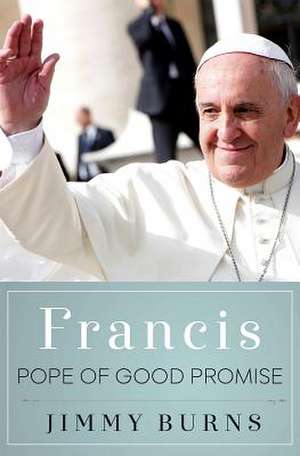 Francis, Pope of Good Promise de Jimmy Burns