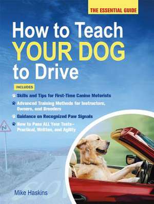 How to Teach Your Dog to Drive: The Essential Guide de Mike Haskins