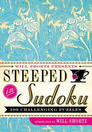 Will Shortz Presents Steeped in Sudoku: 200 Challenging Puzzles de Will Shortz