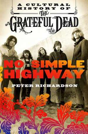 No Simple Highway: A Cultural History of the Grateful Dead de Peter Richardson