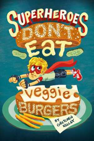 Superheroes Don't Eat Veggie Burgers de Gretchen Kelley