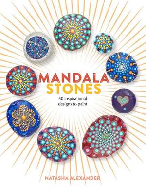 Mandala Stones: 50 Inspirational Designs to Paint de Natasha Alexander