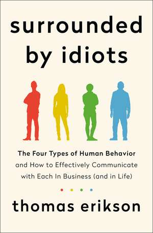 Surrounded by Idiots: The Four Types of Human Behavior and How to Effectively Communicate with Each in Business de Thomas Erikson