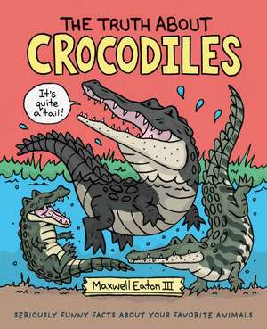 The Truth about Crocodiles de Maxwell Eaton