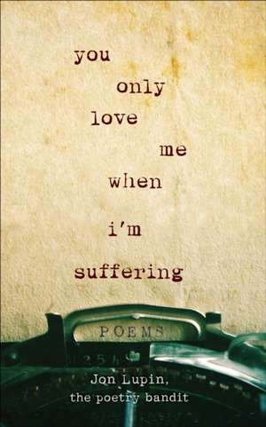 You Only Love Me When I'm Suffering de Jon Lupin