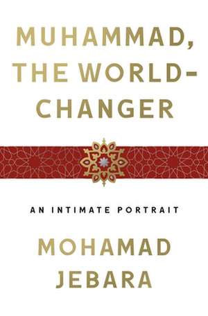 Muhammad, the World-Changer de Mohamad Jebara