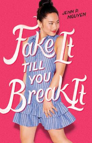 Fake It Till You Break It de Jenn P Nguyen