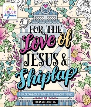 Color & Grace: For the Love of Jesus & Shiplap de Hannah Gooding