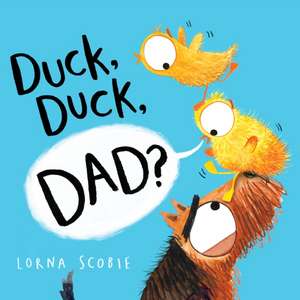 Duck, Duck, Dad? de Lorna Scobie