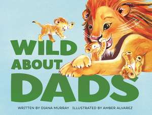 Wild About Dads de Diana Murray