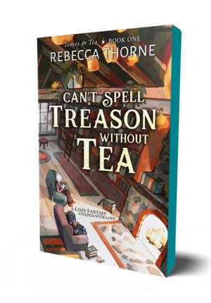 Can't Spell Treason Without Tea de Rebecca Thorne