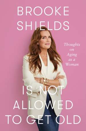 Brooke Shields Is Not Allowed to Get Old de Brooke Shields