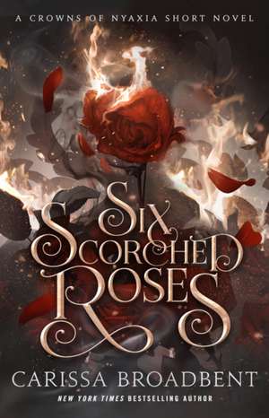 Six Scorched Roses de Carissa Broadbent