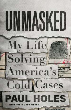 Unmasked: My Life Solving America's Cold Cases de Paul Holes