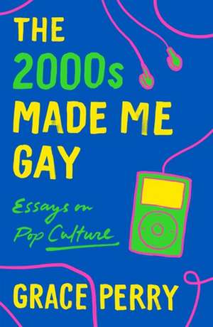 The 2000s Made Me Gay de Grace Perry