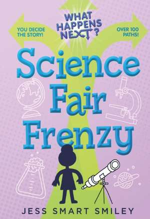 What Happens Next?: Science Fair Frenzy de Jess Smart Smiley