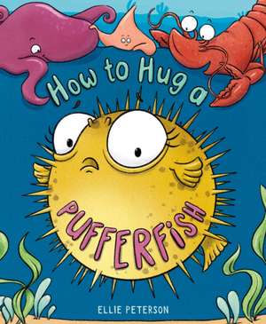 How to Hug a Pufferfish de Ellie Peterson