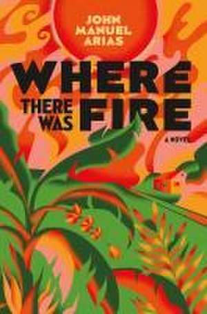 Where There Was Fire de John Manuel Arias