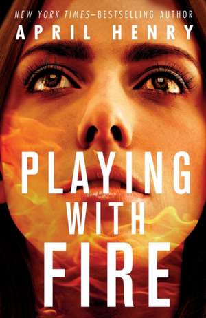 Playing with Fire de April Henry