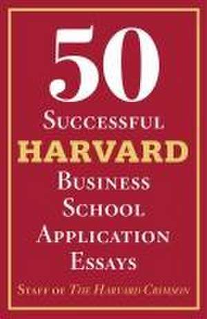 50 Successful Harvard Business School Application Essays de Staff Of The Harvard Crimson