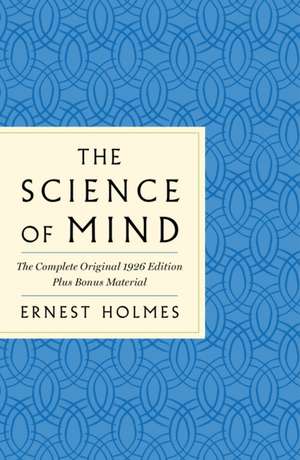 The Science of Mind: The Complete Original 1926 Edition -- The Classic Handbook to a Life of Possibilities de Ernest Holmes