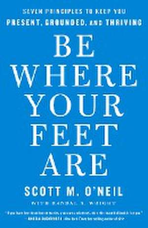 Be Where Your Feet Are de Scott O'Neil