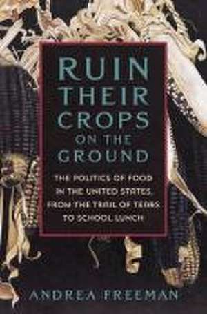 Ruin Their Crops on the Ground de Andrea Freeman