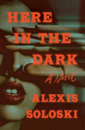 Here in the Dark de Alexis Soloski
