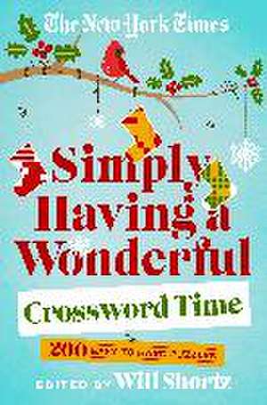 The New York Times Simply Having a Wonderful Crossword Time: 200 Easy to Hard Puzzles de Will Shortz