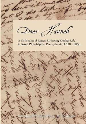 Dear Hannah: A Collection of Letters Depicting Quaker Life in Rural Philadelphia, Pennsylvania, 1850-1860 de C. B. Frederick
