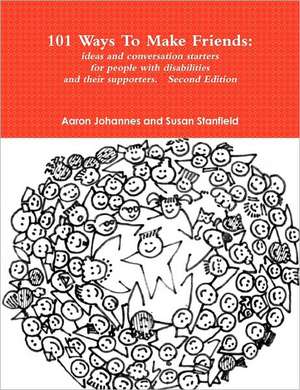 101 Ways to Make Friends: Ideas and Conversation Starters for People with Disabilities and Their Supports. Second Edition de Aaron Johannes