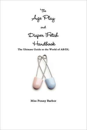 The Age Play and Diaper Fetish Handbook de Penny Barber