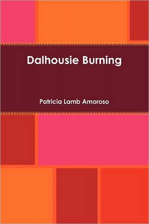 Dalhousie Burning de Patricia Lamb Amoroso