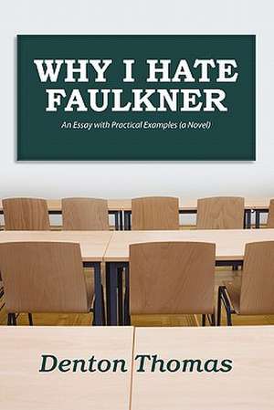 Why I Hate Faulkner: An Essay with Practical Examples (a Novel) de Denton Thomas