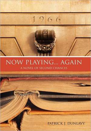 Now Playing... Again: A Novel of Second Chances de Patrick J. Dunlavy