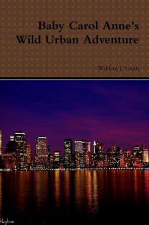 Baby Carol Anne's Wild Urban Adventure de William J. Smith