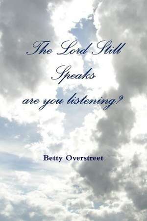 The Lord Still Speaks, Are You Listening de Betty Overstreet