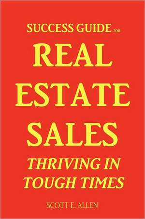 Success Guide for Real Estate Sales Thriving in Tough Times de Scott Allen