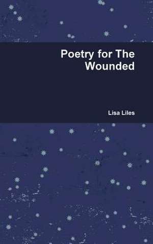 Poetry for the Wounded de Lisa Liles